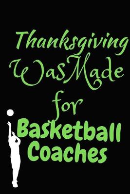 Book cover for Thanksgiving Was Made For Basketball Coaches