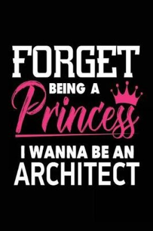 Cover of Forget Being a Princess I Wanna Be a Architect