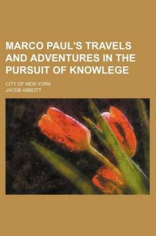 Cover of Marco Paul's Travels and Adventures in the Pursuit of Knowlege; City of New York