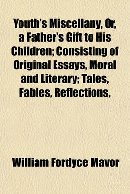 Book cover for Youth's Miscellany, Or, a Father's Gift to His Children; Consisting of Original Essays, Moral and Literary; Tales, Fables, Reflections,