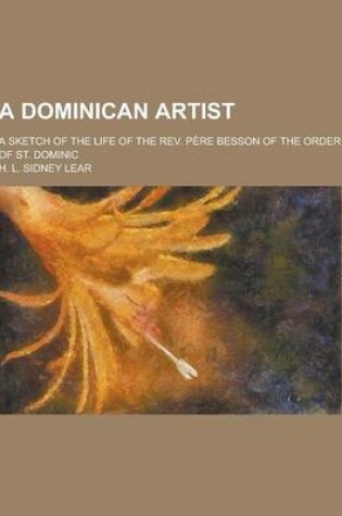 Cover of A Dominican Artist; A Sketch of the Life of the REV. Pere Besson of the Order of St. Dominic
