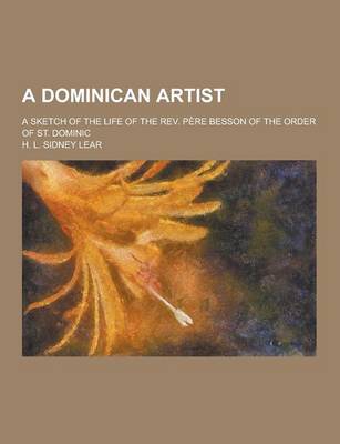 Book cover for A Dominican Artist; A Sketch of the Life of the REV. Pere Besson of the Order of St. Dominic