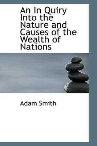 Cover of An in Quiry Into the Nature and Causes of the Wealth of Nations