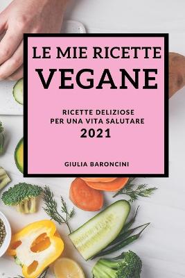 Book cover for Le Mie Ricette Vegane 2021 (Vegan Recipes 2021 Italian Edition)