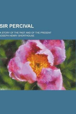 Cover of Sir Percival; A Story of the Past and of the Present