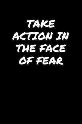 Book cover for Take Action In The Face Of Fear