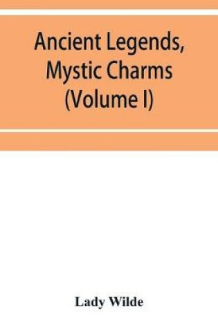 Cover of Ancient legends, mystic charms, and superstitions of Ireland (Volume I)