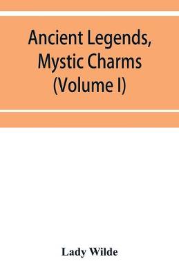 Book cover for Ancient legends, mystic charms, and superstitions of Ireland (Volume I)