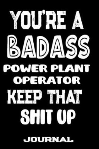 Cover of You're A Badass Power Plant Operator Keep That Shit Up