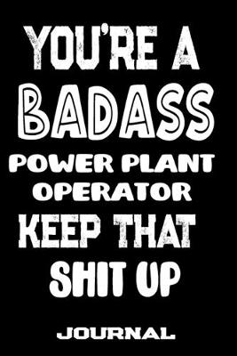 Book cover for You're A Badass Power Plant Operator Keep That Shit Up