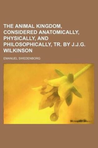 Cover of The Animal Kingdom, Considered Anatomically, Physically, and Philosophically, Tr. by J.J.G. Wilkinson