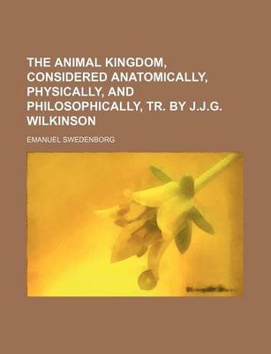 Book cover for The Animal Kingdom, Considered Anatomically, Physically, and Philosophically, Tr. by J.J.G. Wilkinson