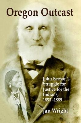 Book cover for Oregon Outcast: John Beeson’s Struggle for Justice for the Indians, 1853–1889