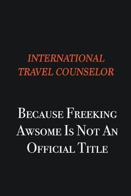 Book cover for International Travel Counselor because freeking awsome is not an official title