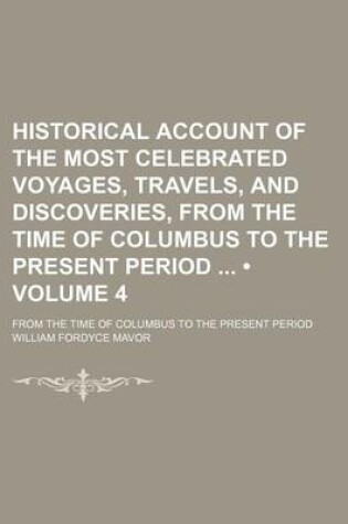 Cover of Historical Account of the Most Celebrated Voyages, Travels, and Discoveries, from the Time of Columbus to the Present Period (Volume 4); From the Time of Columbus to the Present Period