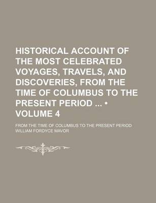 Book cover for Historical Account of the Most Celebrated Voyages, Travels, and Discoveries, from the Time of Columbus to the Present Period (Volume 4); From the Time of Columbus to the Present Period