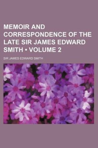 Cover of Memoir and Correspondence of the Late Sir James Edward Smith (Volume 2)