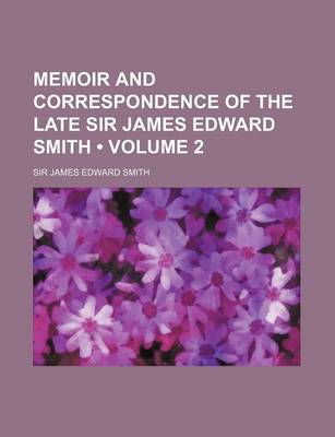 Book cover for Memoir and Correspondence of the Late Sir James Edward Smith (Volume 2)