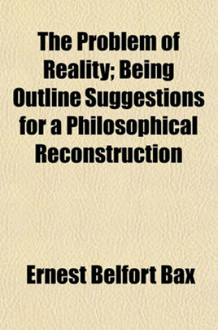 Cover of The Problem of Reality; Being Outline Suggestions for a Philosophical Reconstruction