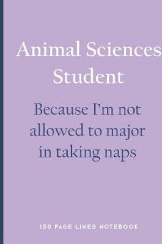 Cover of Animal Sciences Student - Because I'm Not Allowed to Major in Taking Naps