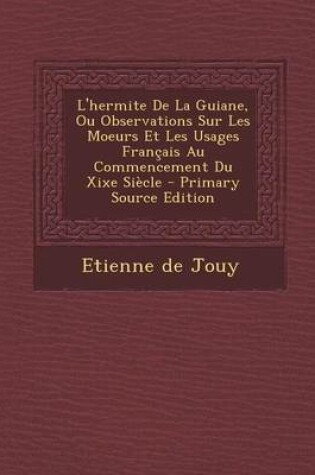 Cover of L'Hermite de La Guiane, Ou Observations Sur Les Moeurs Et Les Usages Francais Au Commencement Du Xixe Siecle