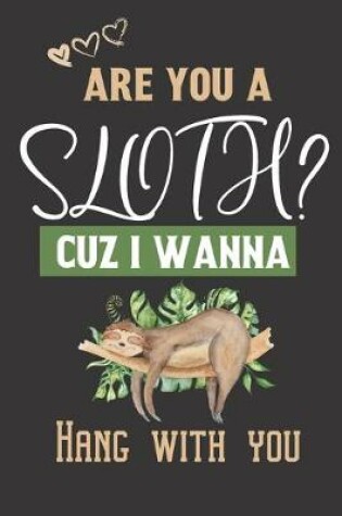Cover of Are you a Sloth? Cuz i wanna hang with you