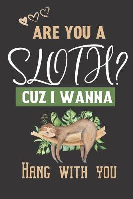 Book cover for Are you a Sloth? Cuz i wanna hang with you