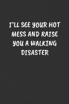 Book cover for I'll See Your Hot Mess and Raise You a Walking Disaster