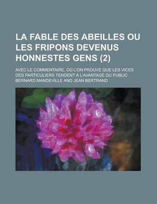 Book cover for La Fable Des Abeilles, Ou Les Fripons Devenus Honnestes Gens (2); Avec Le Commentaire, Ou L'On Prouve Que Les Vices Des Particuliers Tendent A L'Avantage Du Public