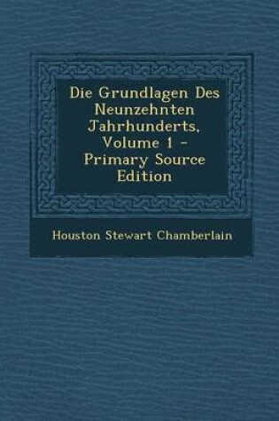 Cover of Die Grundlagen Des Neunzehnten Jahrhunderts, Volume 1