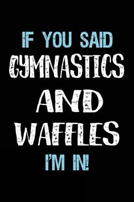 Book cover for If You Said Gymnastics And Waffles I'm In