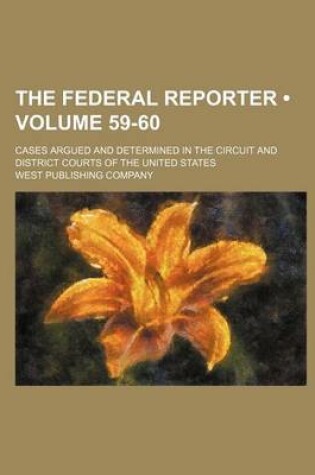 Cover of The Federal Reporter; Cases Argued and Determined in the Circuit and District Courts of the United States Volume 59-60