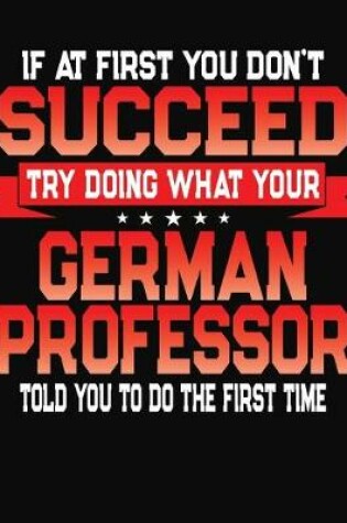 Cover of If At First You Don't Succeed Try Doing What Your German Professor Told You To Do The First Time