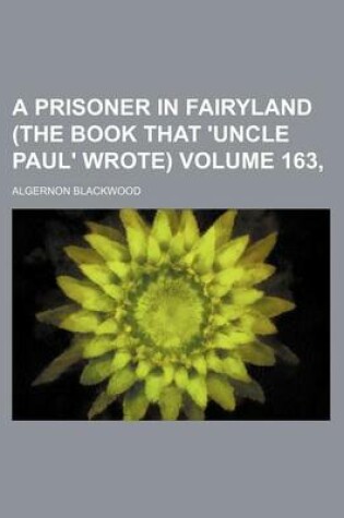 Cover of A Prisoner in Fairyland (the Book That 'Uncle Paul' Wrote) Volume 163,