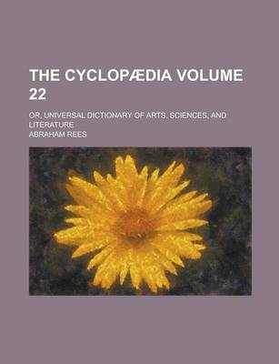 Book cover for The Cyclopaedia; Or, Universal Dictionary of Arts, Sciences, and Literature Volume 22