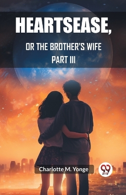 Book cover for Heartsease, Or The Brother's Wife PART III