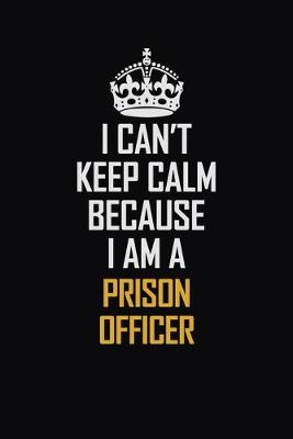 Book cover for I Can't Keep Calm Because I Am A Prison Officer