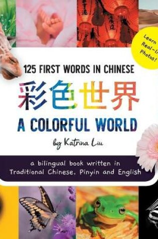 Cover of A Colorful World 125 First Words in Chinese (Learn with Real-life Photos) A bilingual book written in Traditional Chinese, Pinyin and English