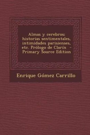 Cover of Almas y Cerebros; Historias Sentimentales, Intimidades Parisienses, Etc. Prologo de Clarin - Primary Source Edition