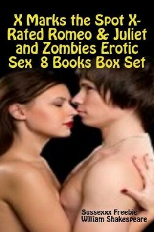 Cover of X Marks the Spot X-Rated Romeo & Juliet and Zombies Erotic Sex  8 Books Box Set