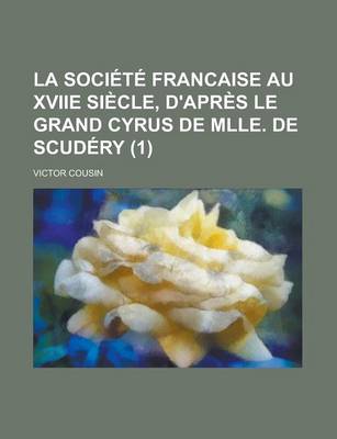 Book cover for La Societe Francaise Au Xviie Siecle, D'Apres Le Grand Cyrus de Mlle. de Scudery (1)