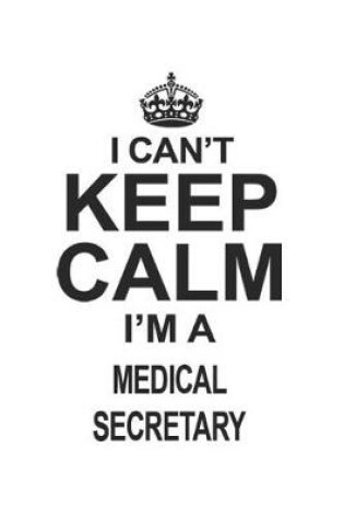 Cover of I Can't Keep Calm I'm A Medical Secretary