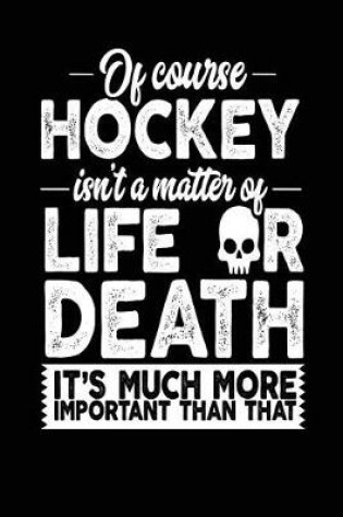 Cover of Of Course Hockey Isn't A Matter Of Life Or Death It's Much More