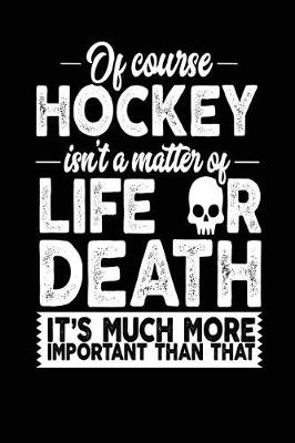 Book cover for Of Course Hockey Isn't A Matter Of Life Or Death It's Much More