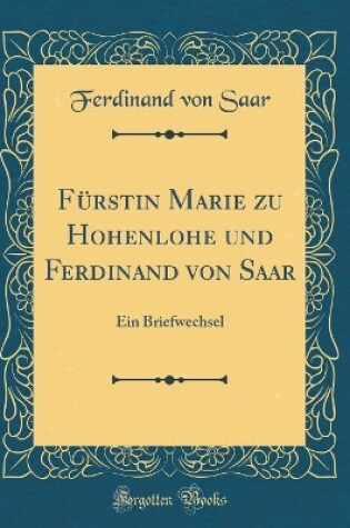 Cover of Fürstin Marie zu Hohenlohe und Ferdinand von Saar: Ein Briefwechsel (Classic Reprint)