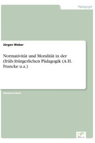 Cover of Normativitat und Moralitat in der (fruh-)burgerlichen Padagogik (A.H. Francke u.a.)