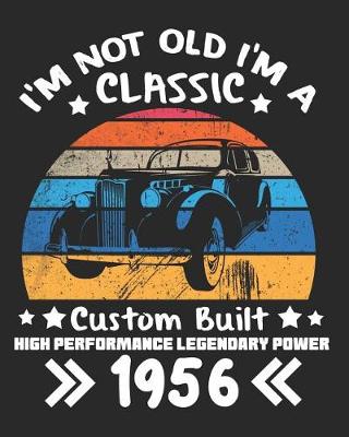 Book cover for I'm Not Old I'm a Classic Custom Built High Performance Legendary Power 1956