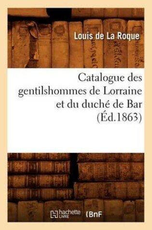 Cover of Catalogue Des Gentilshommes de Lorraine Et Du Duche de Bar (Ed.1863)