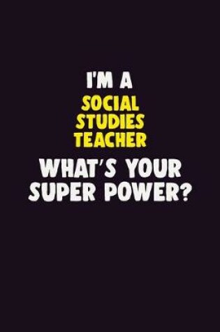 Cover of I'M A Social Studies Teacher, What's Your Super Power?