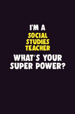 Book cover for I'M A Social Studies Teacher, What's Your Super Power?